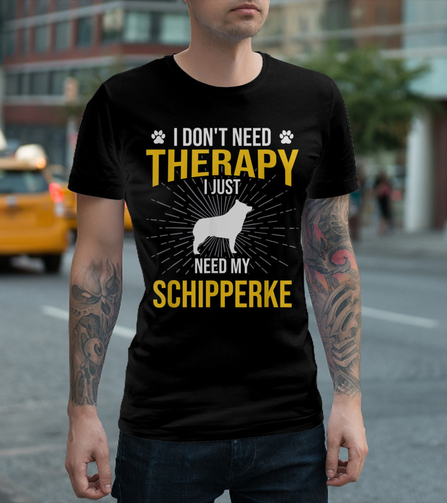 I Don't Need Therapy I Just Need My Schipperke T-Shirt