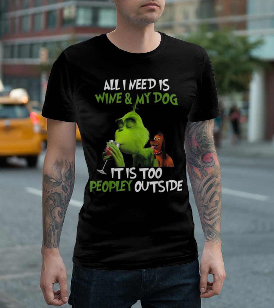 ALL I NEED IS WINE And MY DOG IT IS TOO PEOPLEY OUTSIDE T-Shirt