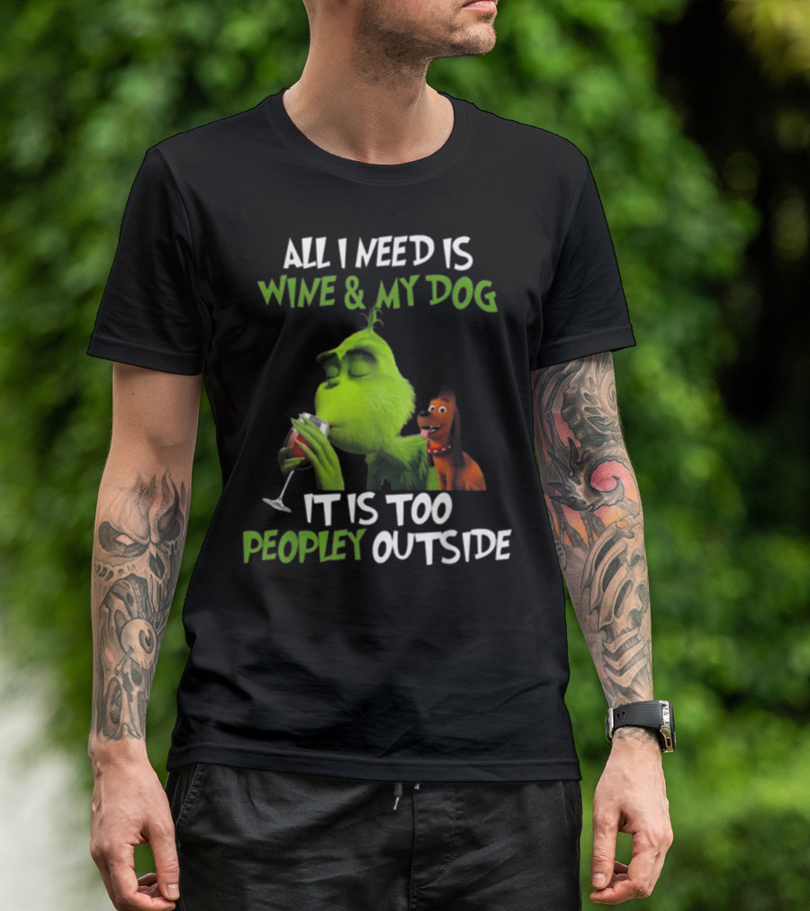 ALL I NEED IS WINE And MY DOG IT IS TOO PEOPLEY OUTSIDE T-Shirt