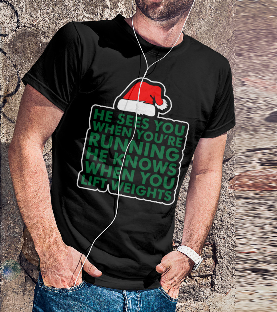 He Sees You When You're Running He Knows When You Lift Weights Santa Hat T-Shirt
