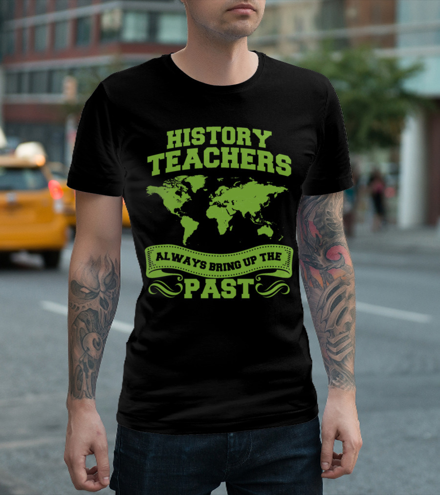 History Teachers Always Bring Up The Past World Map T-Shirt