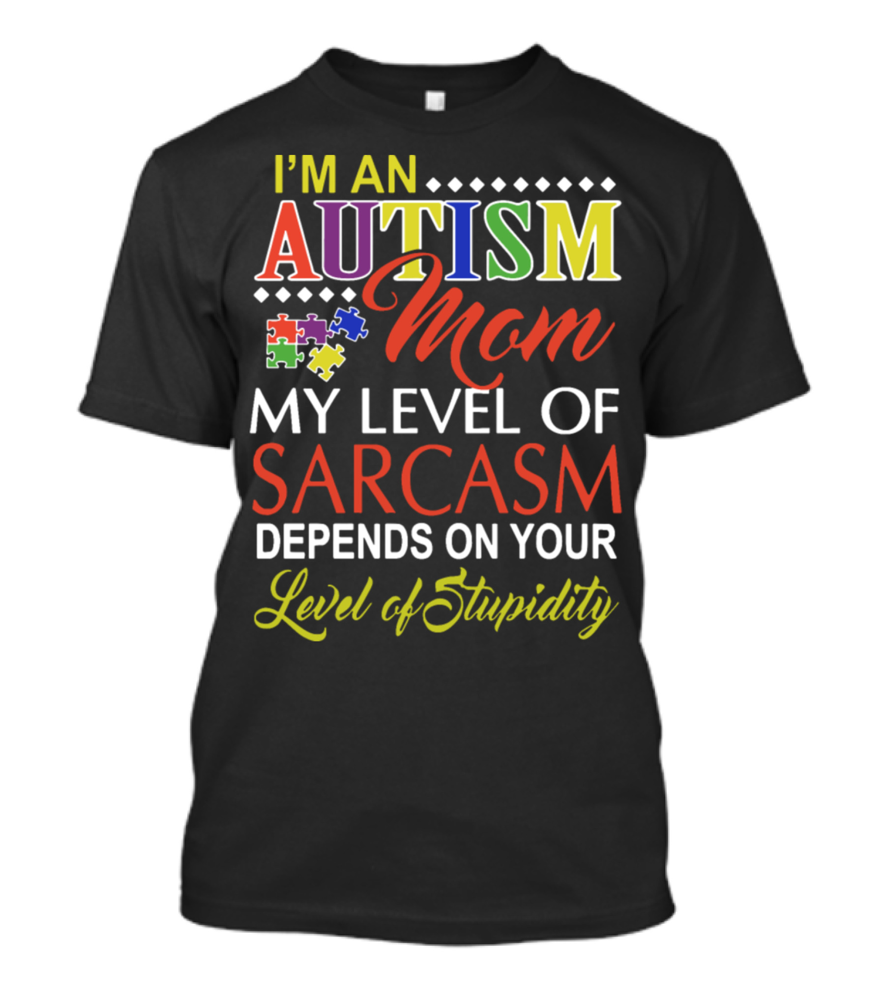 I'm An Autism Mom My Level Of Sarcasm Depends On Your Level Of Stupidity T-Shirt