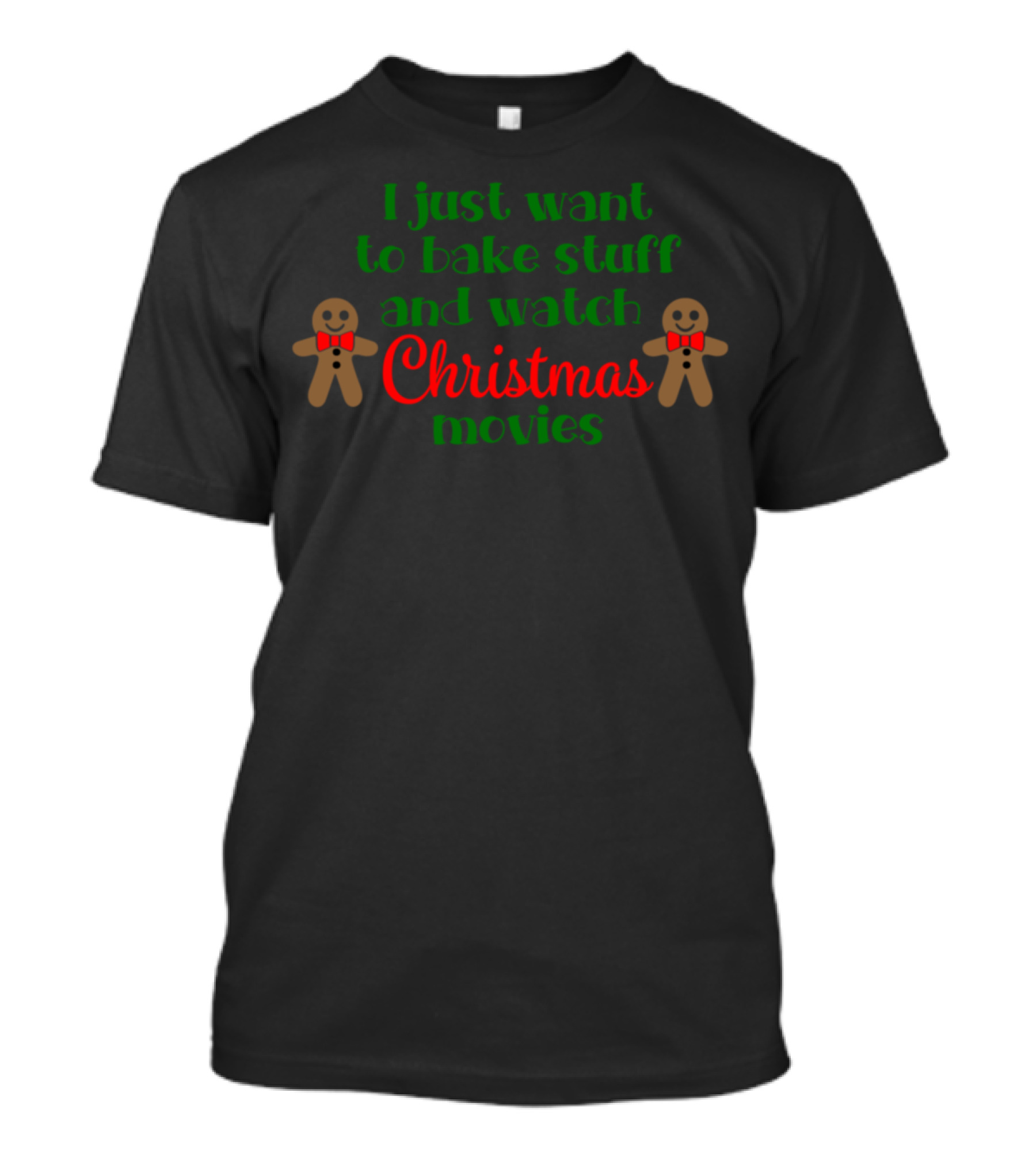 I Just Want To Bake Stuff And Watch Christmas Movies With Gingerbread Men T-Shirt