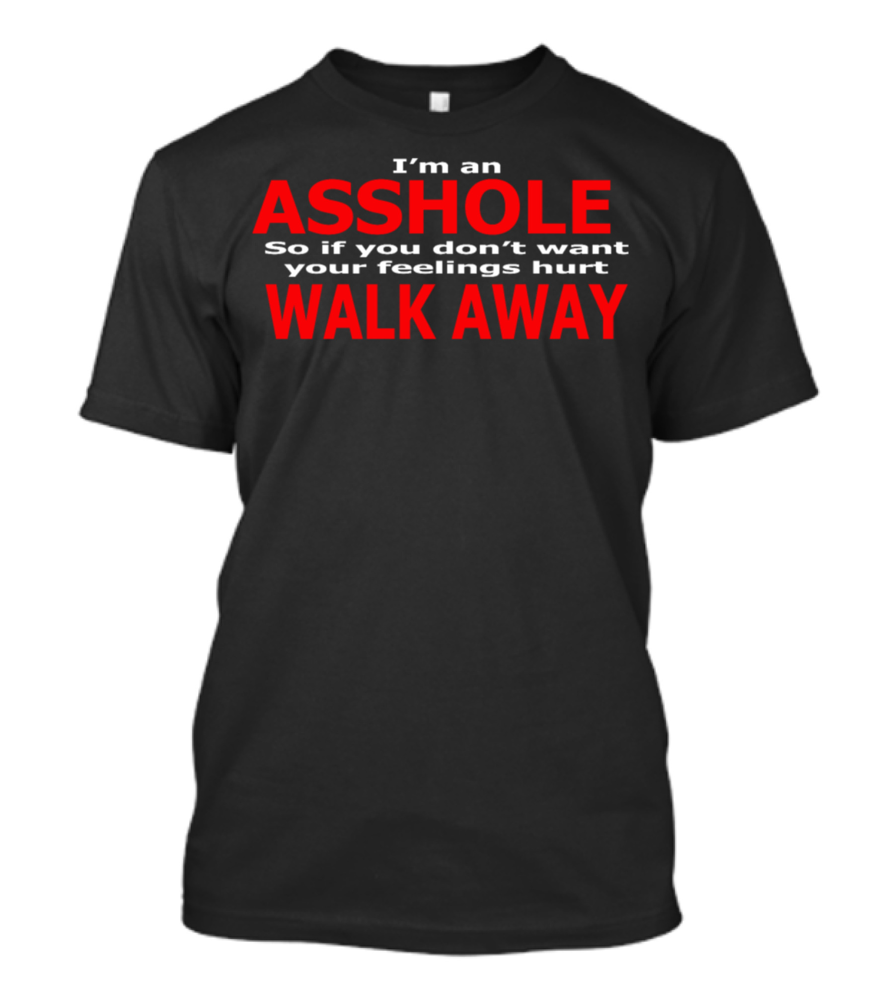 I'm An Asshole So If You Don't Want Your Feelings Hurt Walk Away T-Shirt