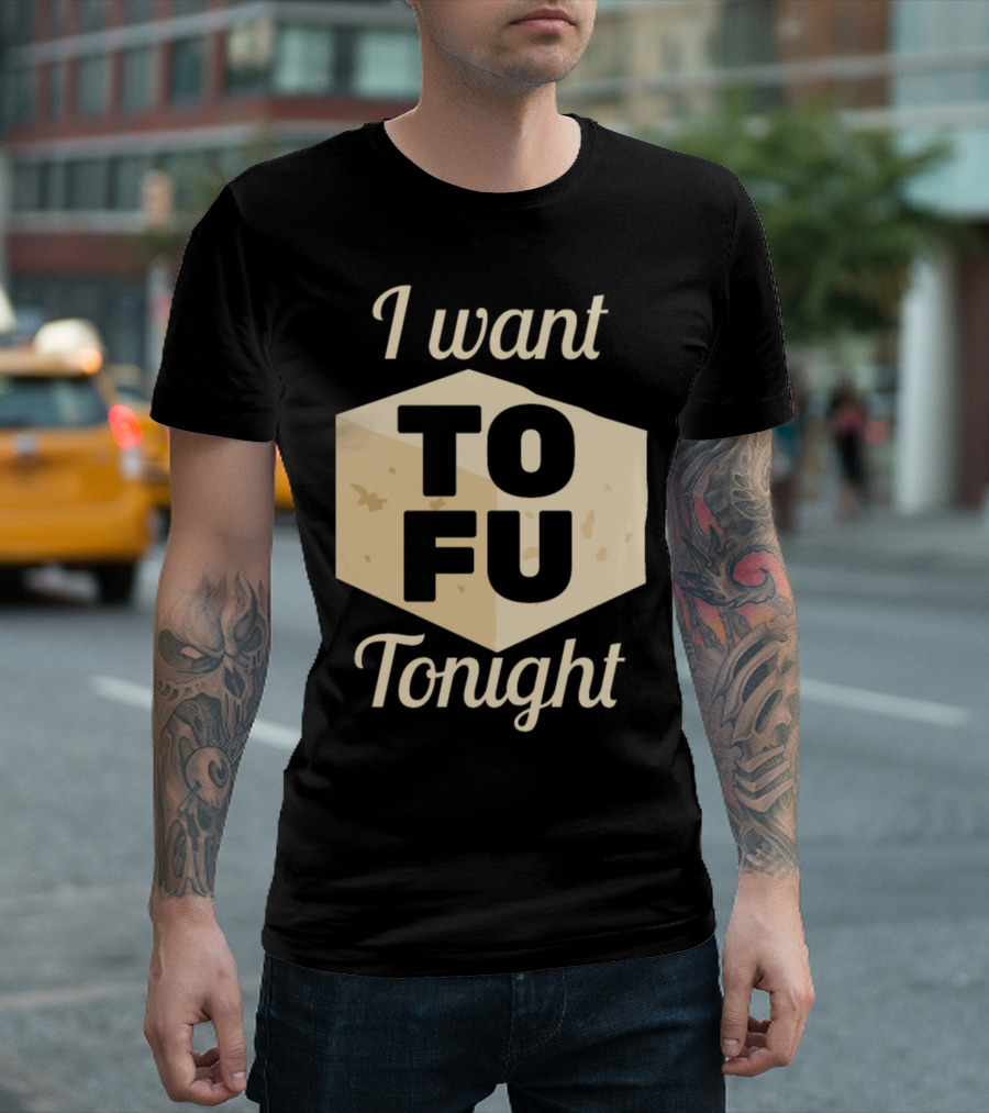 I Want Tofu Tonight Cooking Vegan Vegetarian Tofu Block T-Shirt