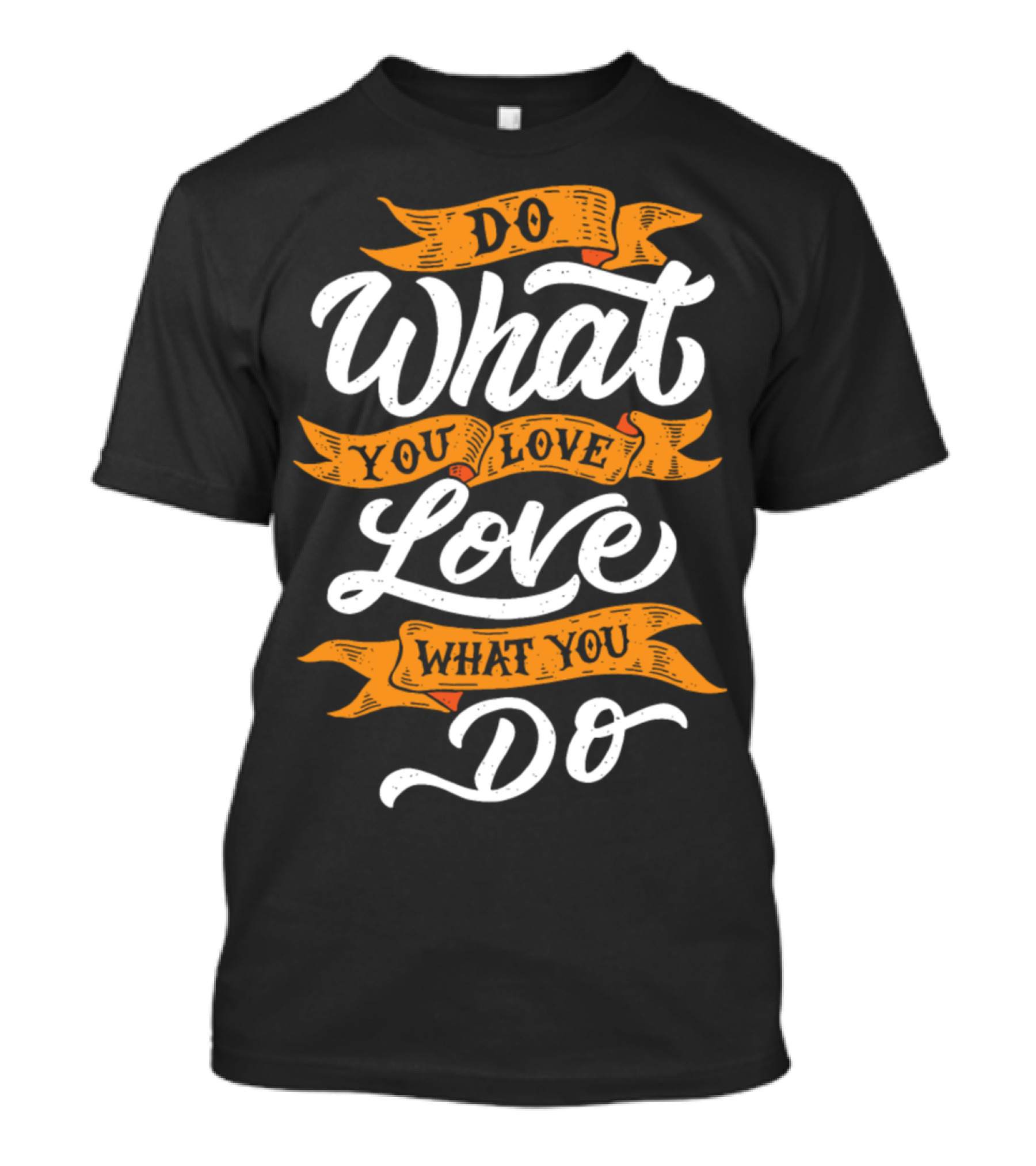 Do What You Love What You Do T-Shirt