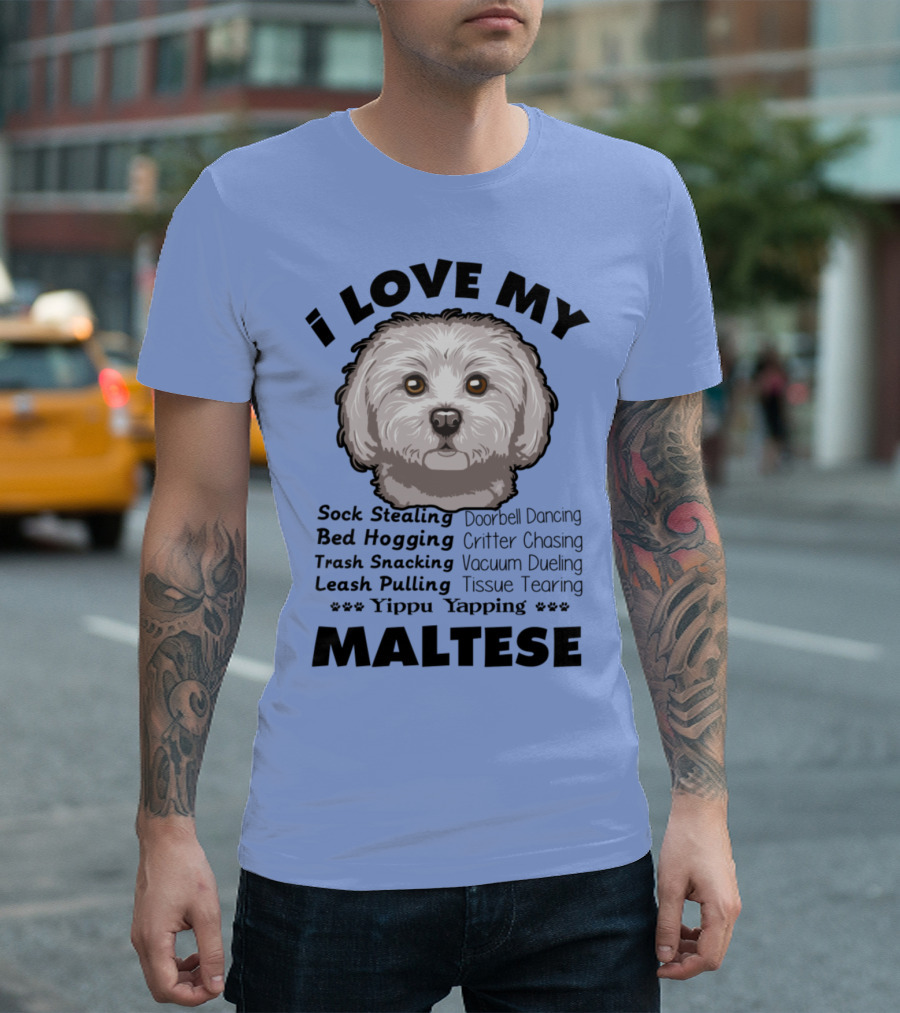 I Love My Maltese Sock Stealing Bed Hogging Trash Snacking Leash Pulling Doorbell Dancing Critter Chasing Vacuum Dueling Tissue Tearing Yippu Yapping 