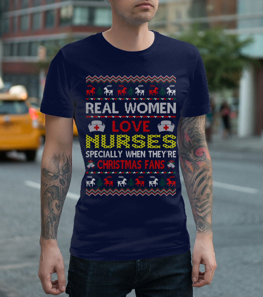 REAL WOMEN LOVE NURSES SPECIALLY WHEN THEY'RE CHRISTMAS FANS T-Shirt