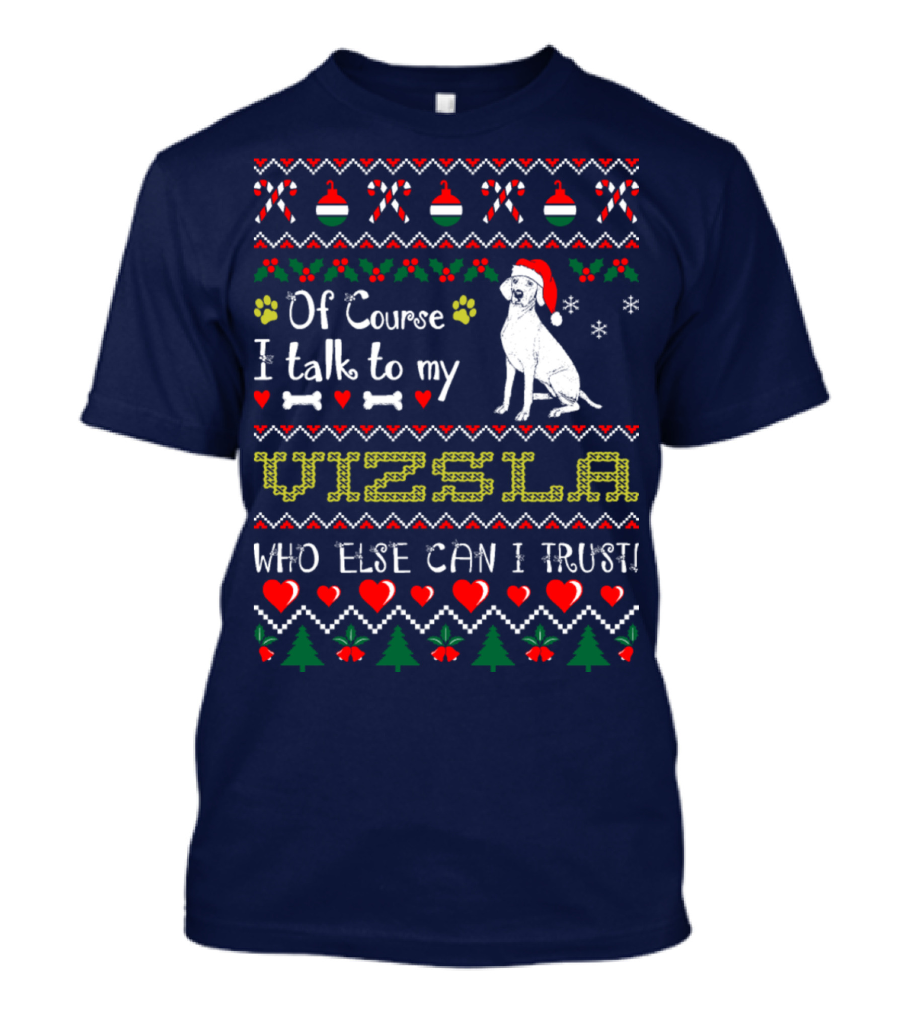 Of Course I Talk To My Vizsla Who Else Can I Trust Holiday T-Shirt