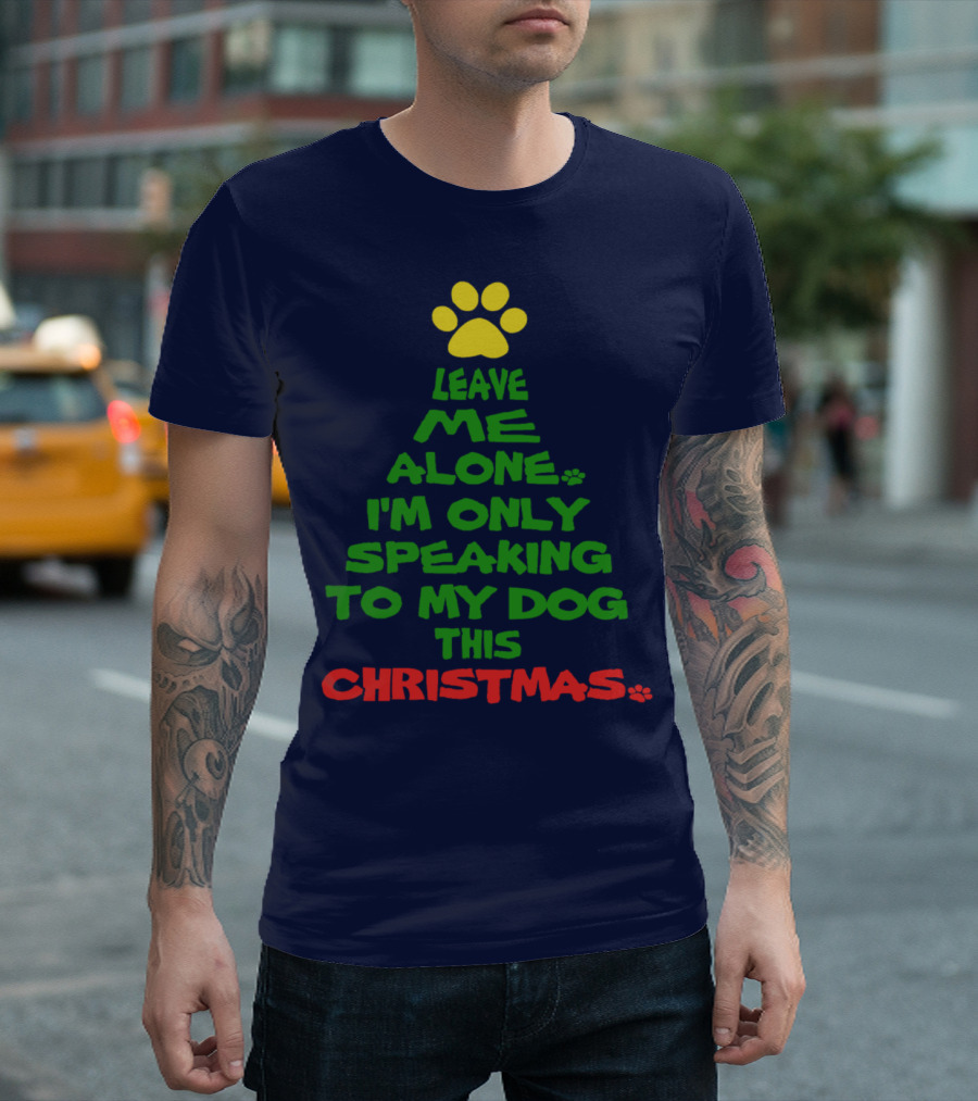 Leave Me Alone I'm Only Speaking To My Dog This Christmas T-Shirt