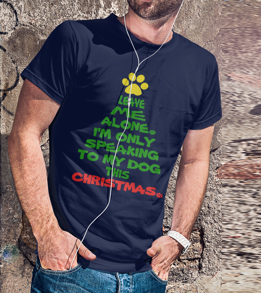 Leave Me Alone I'm Only Speaking To My Dog This Christmas T-Shirt