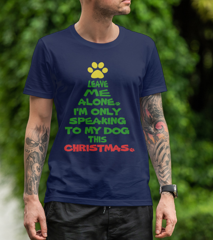 Leave Me Alone I'm Only Speaking To My Dog This Christmas T-Shirt