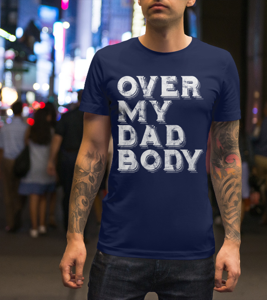 Over My Dad Body Dad Joke Classic Worn Text T-Shirt