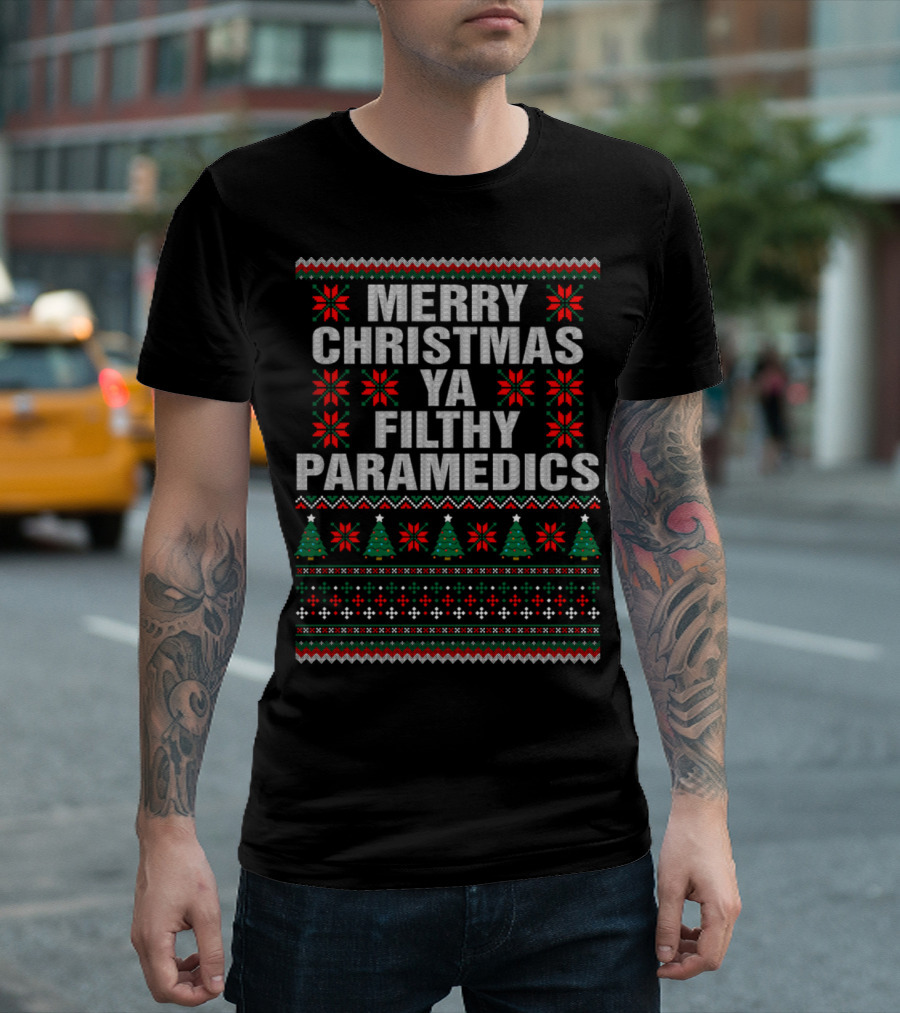 Merry Christmas Ya Filthy Paramedics Ugly Sweater Holiday Paramedic T-Shirt