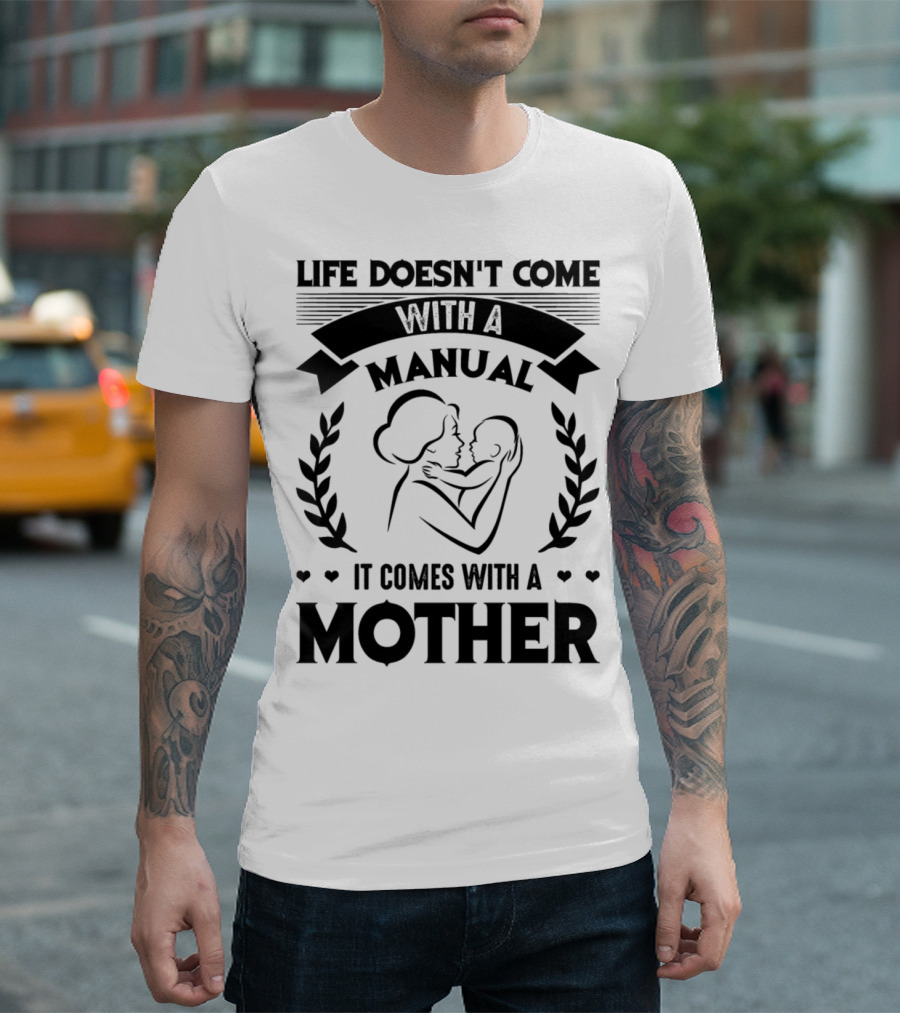 Life Doesn't Come With a Manual It Comes With a Mother T-Shirt