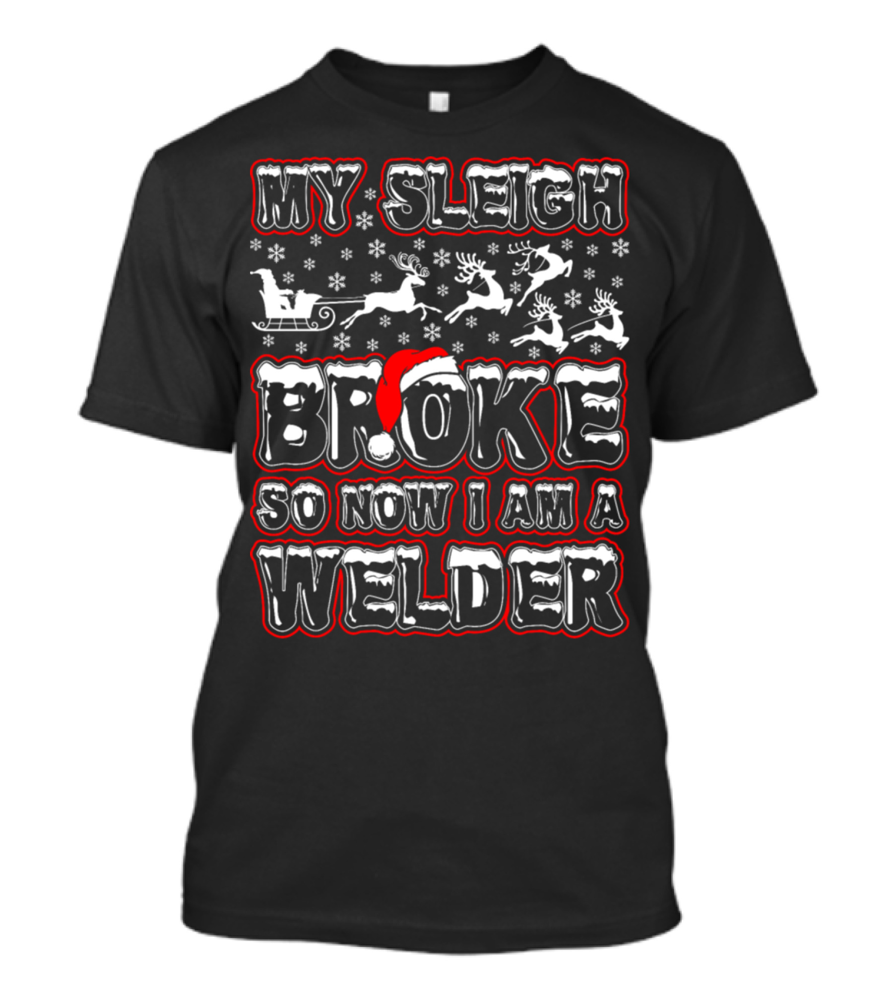 My Sleigh Broke Santa Hat Reindeer Welder Snowflakes T-Shirt