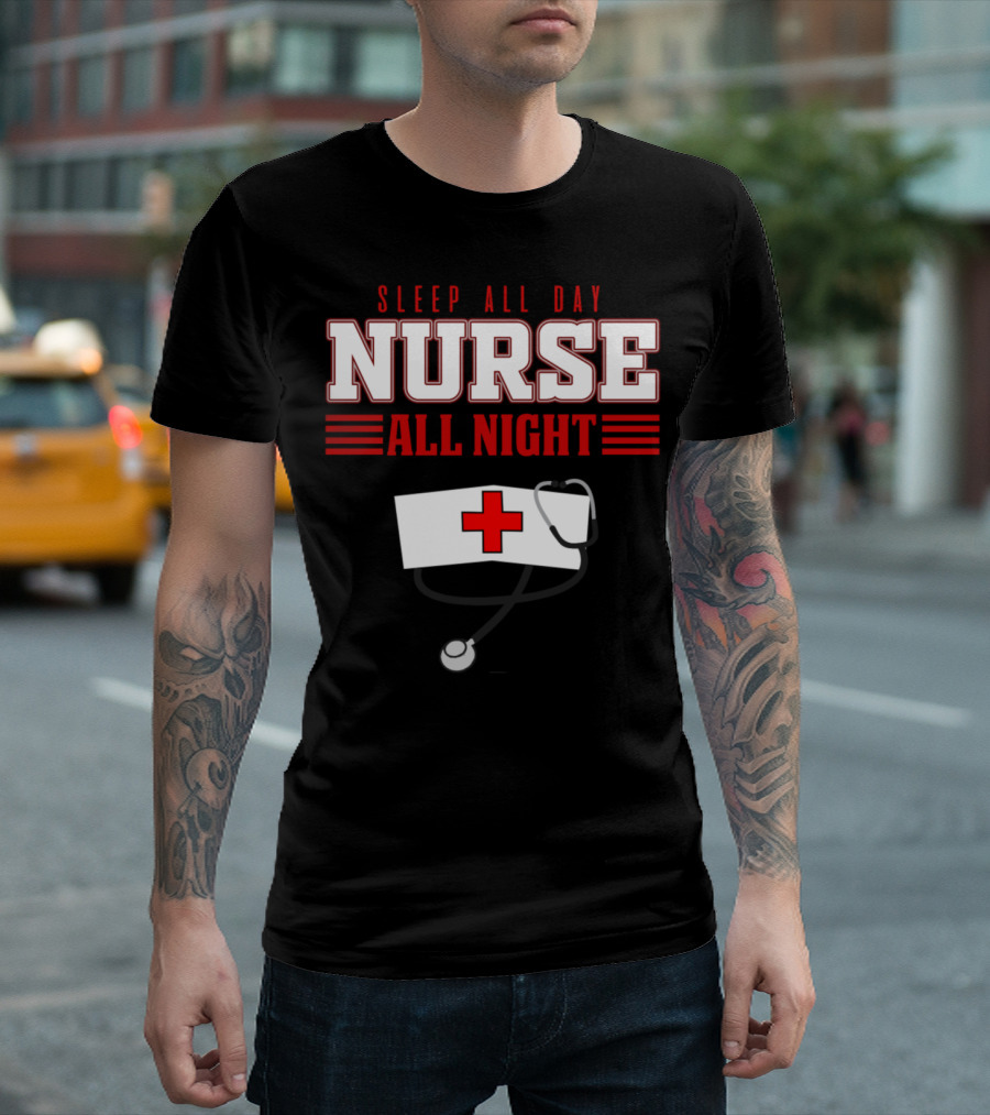 SLEEP ALL DAY NURSE ALL NIGHT HOSPITAL MEDICINE T-Shirt