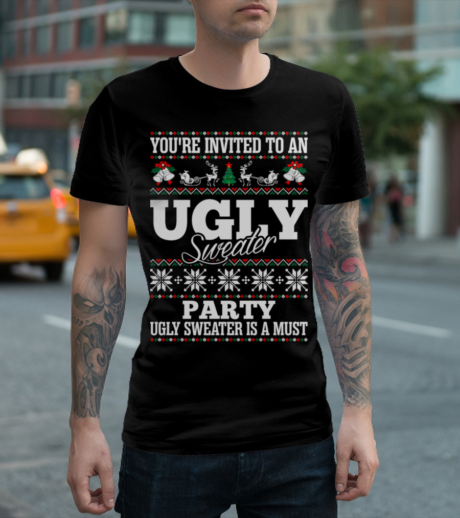 YOU'RE INVITED TO AN UGLY SWEATER PARTY UGLY SWEATER IS A MUST T-Shirt