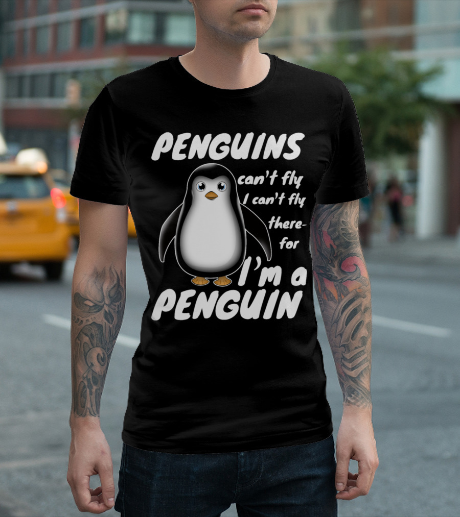 PENGUINS Can't Fly I Can't Fly Therefore I'm A PENGUIN T-Shirt