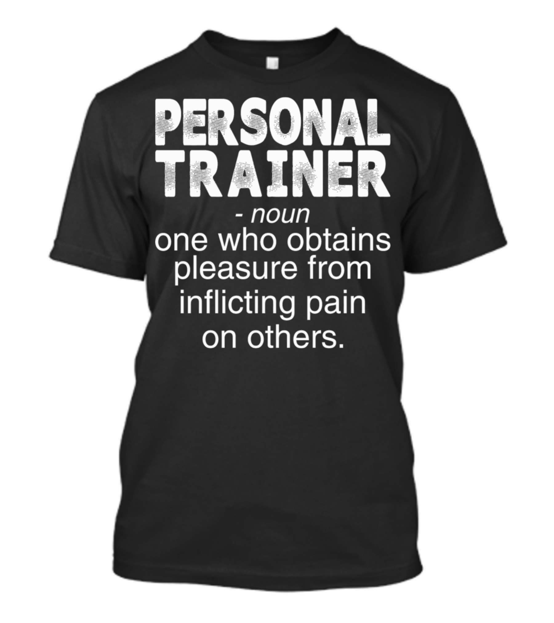 PERSONAL TRAINER NOUN ONE WHO OBTAINS PLEASURE FROM INFLICTING PAIN ON OTHERS T-Shirt