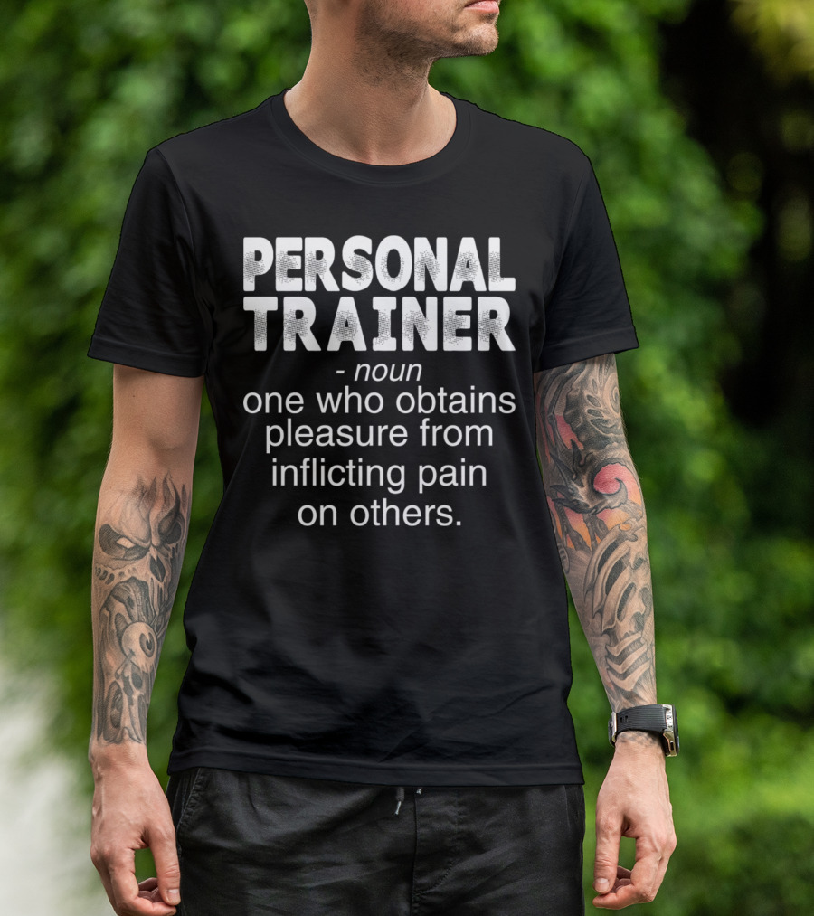 PERSONAL TRAINER NOUN ONE WHO OBTAINS PLEASURE FROM INFLICTING PAIN ON OTHERS T-Shirt
