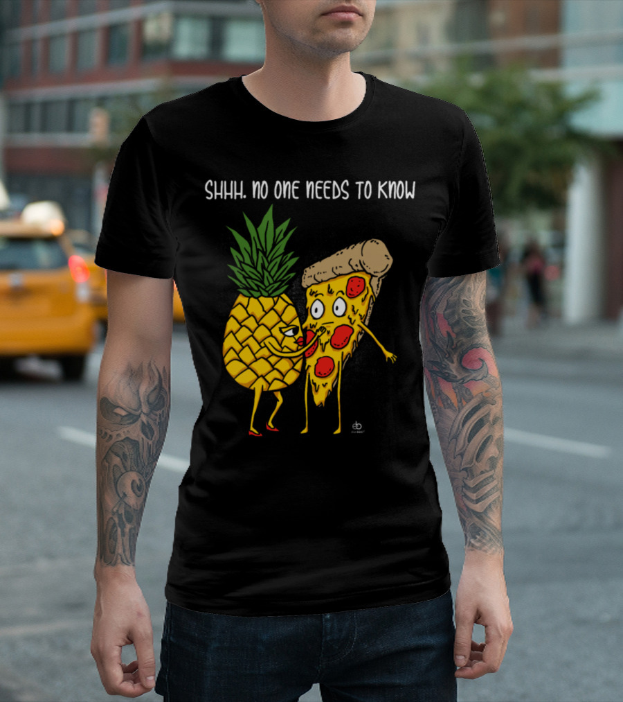 Shhh No One Needs To Know Pineapple And Pizza T-Shirt