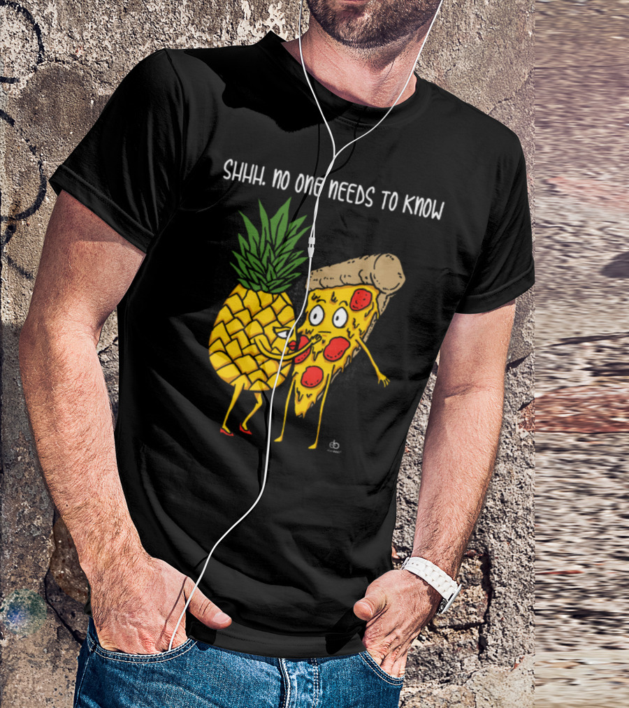 Shhh No One Needs To Know Pineapple And Pizza T-Shirt