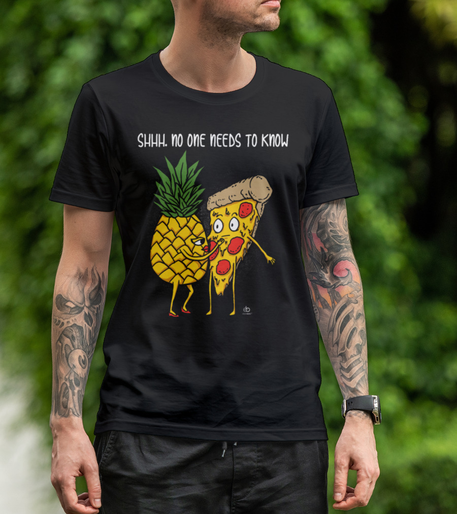 Shhh No One Needs To Know Pineapple And Pizza T-Shirt