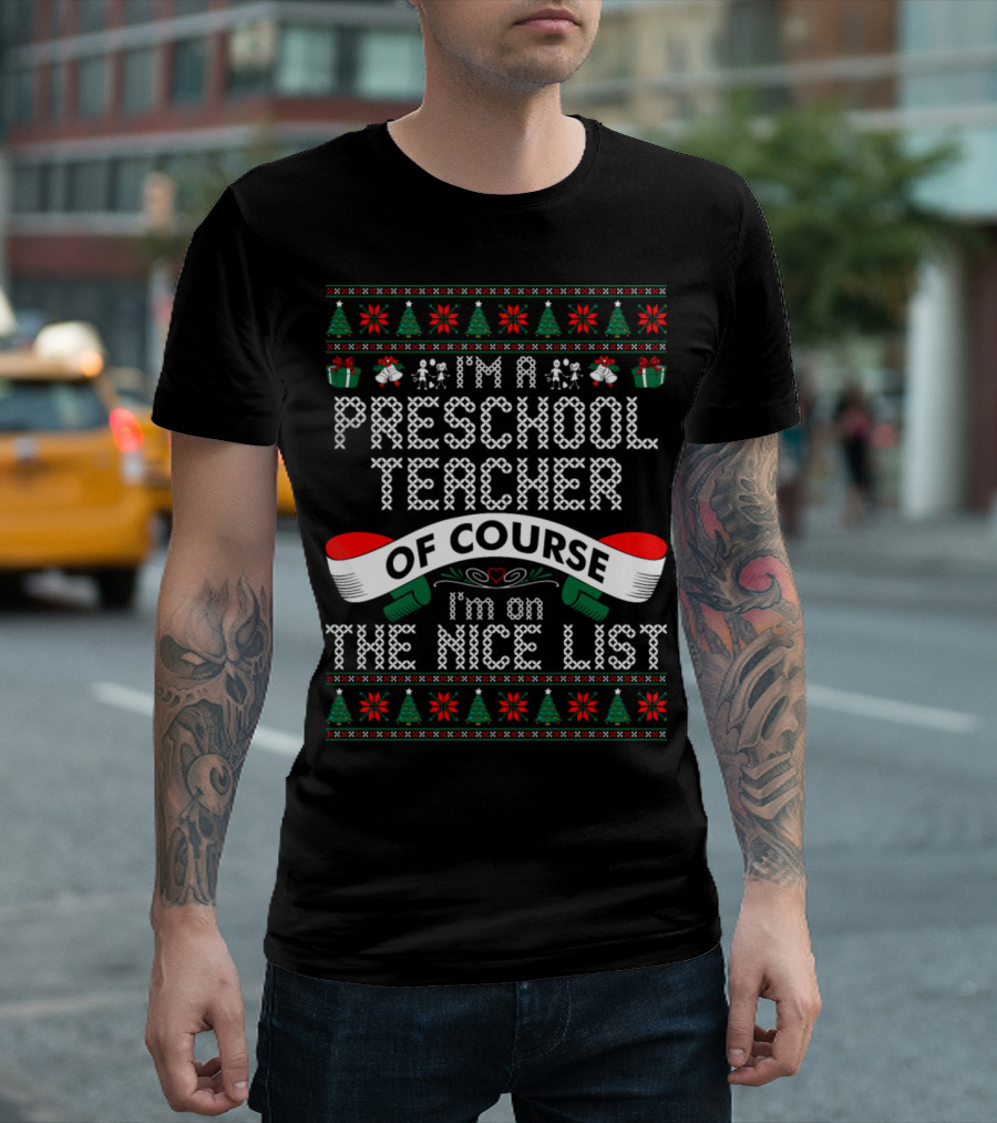 I'm a Preschool Teacher Of Course I'm on the Nice List Christmas Trees Snowflakes Gift Boxes T-Shirt