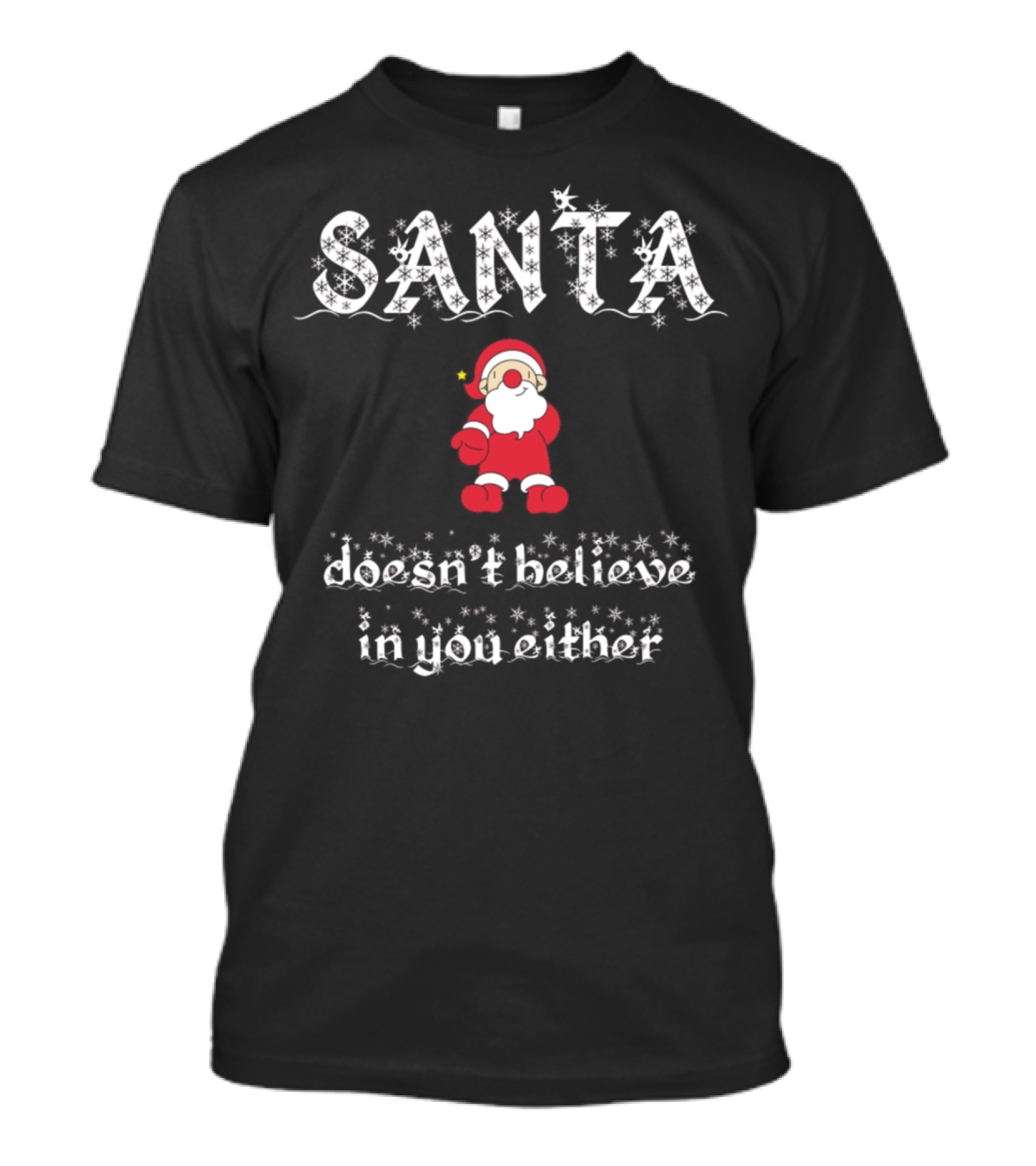 Santa Doesn't Believe In You Either Sarcastic Funny Santa T-Shirt