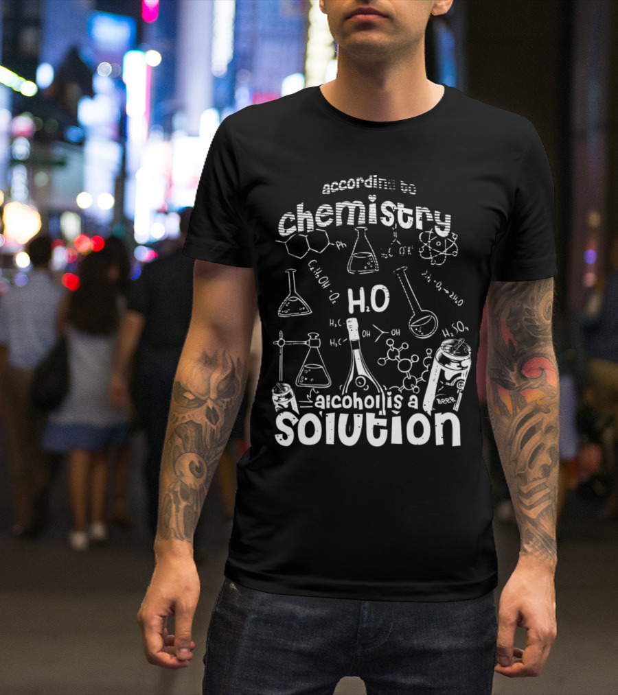 According To Chemistry Alcohol Is A Solution H2O Beer T-Shirt