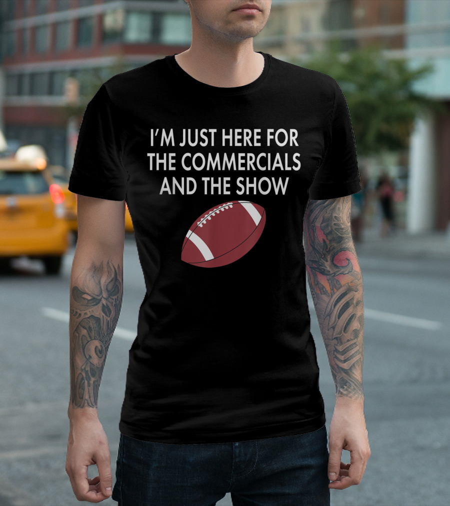 I'm Just Here for the Commercials and the Show Football Sunday Final T-Shirt