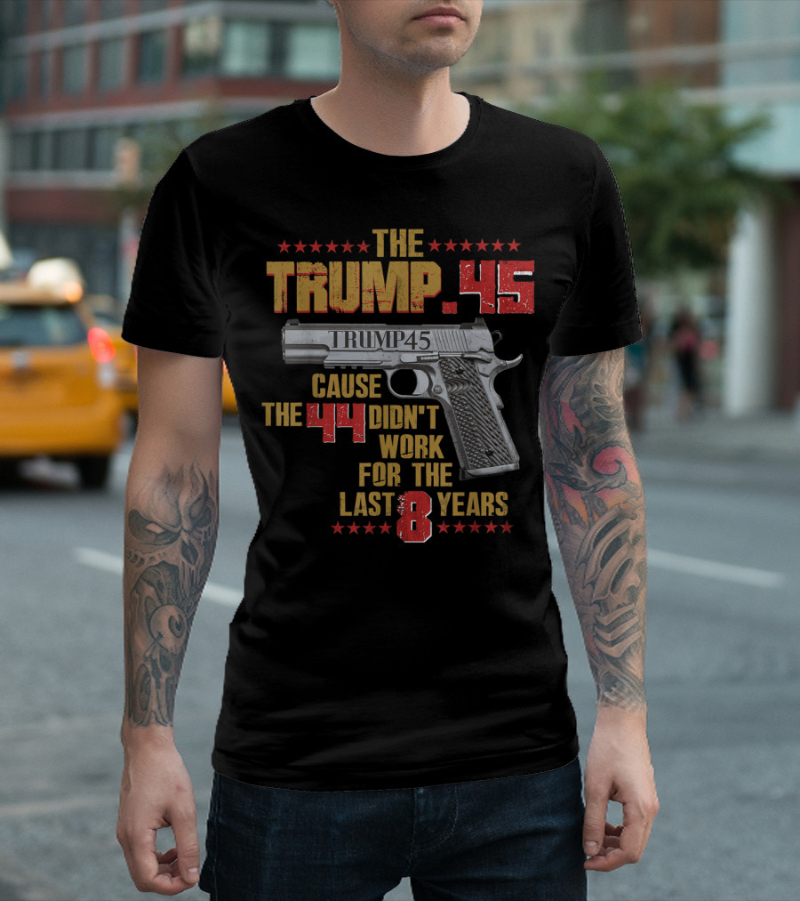 The Trump 45 Cause The 44 Didn't Work For The Last 8 Years Gun Rights 2nd T-Shirt