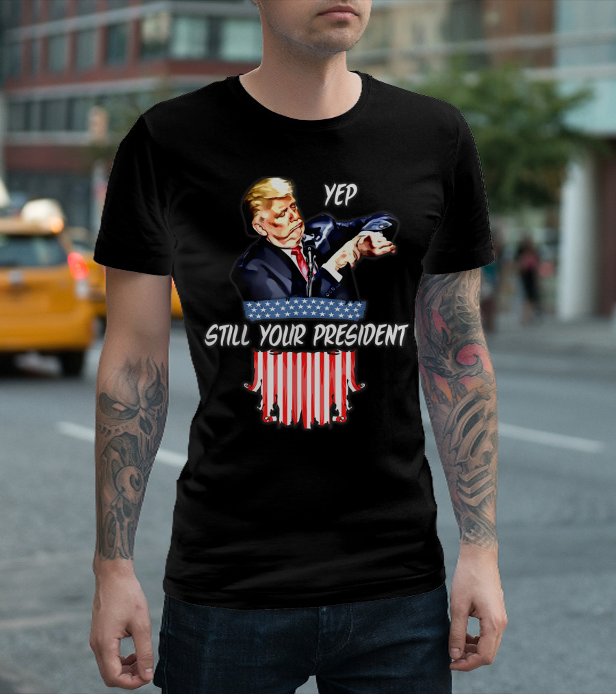 Yep Still Your President Pro Donald Trump Flag T-Shirt