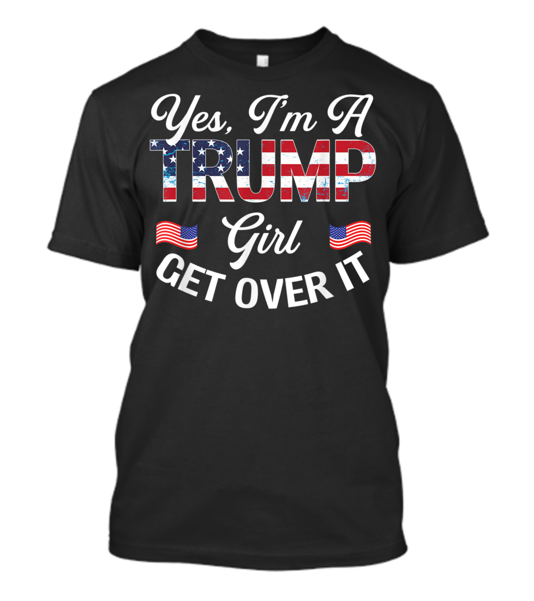 Yes I'm A Trump Girl Get Over It American Flag T-Shirt