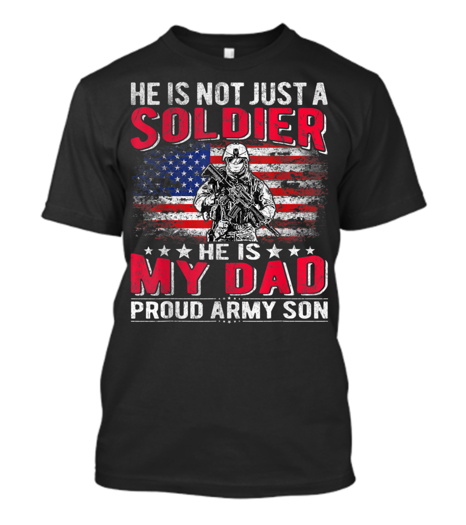 HE IS NOT JUST A SOLDIER HE IS MY DAD PROUD ARMY SON AMERICAN FLAG T-Shirt