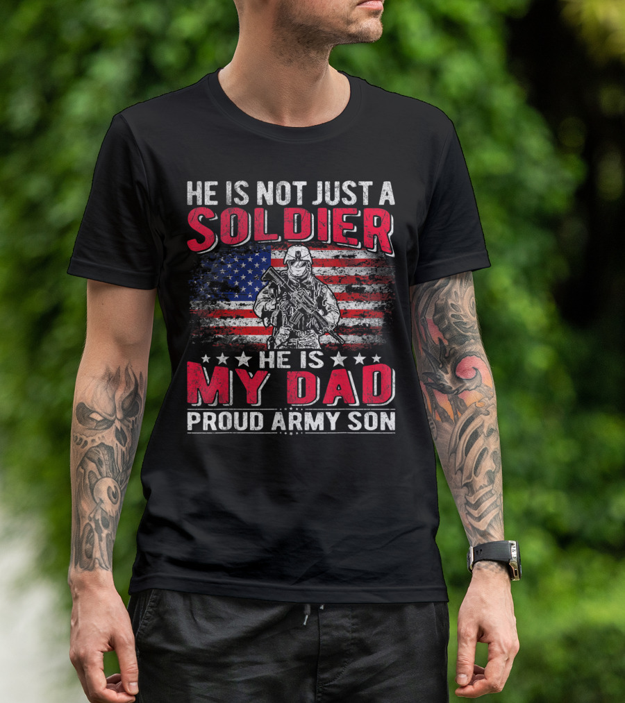HE IS NOT JUST A SOLDIER HE IS MY DAD PROUD ARMY SON AMERICAN FLAG T-Shirt