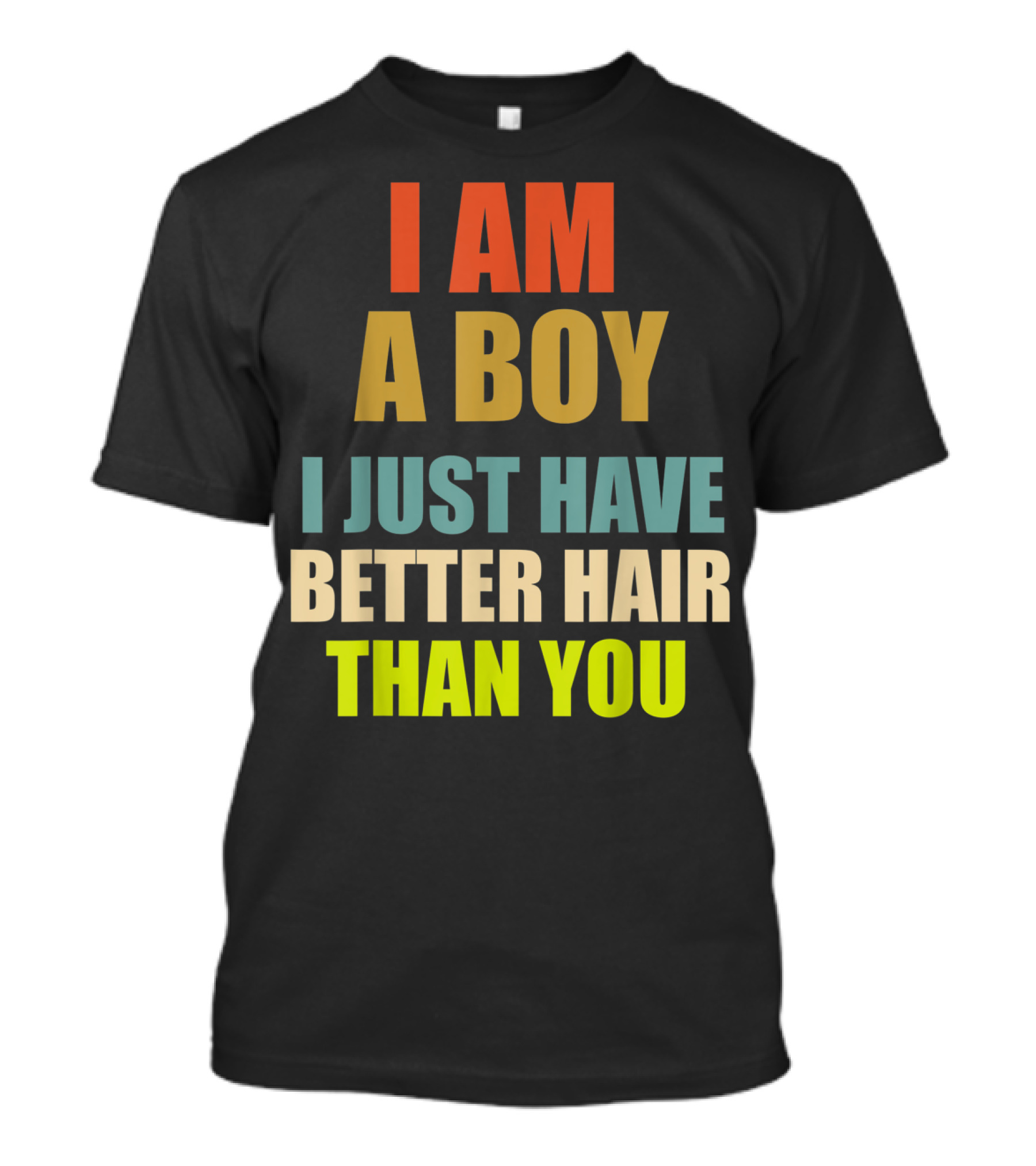 I Am A Boy With Better Hair Than You T-Shirt