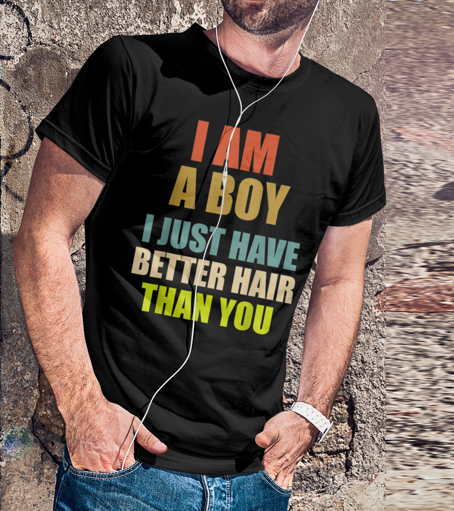 I Am A Boy With Better Hair Than You T-Shirt