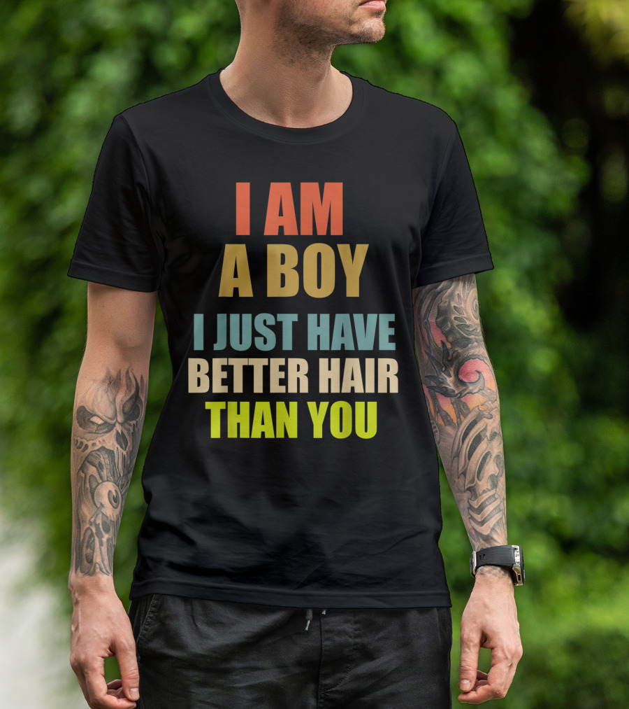 I Am A Boy With Better Hair Than You T-Shirt