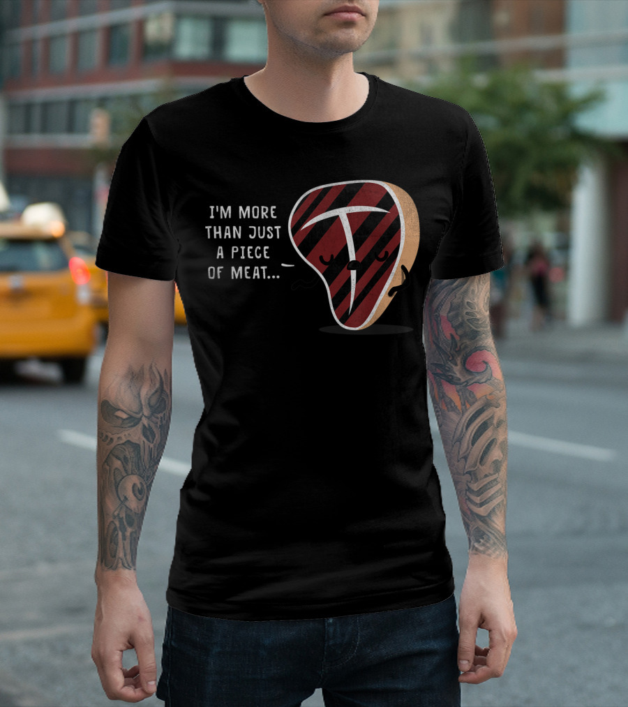I'm More Than Just A Piece Of Meat T-Shirt