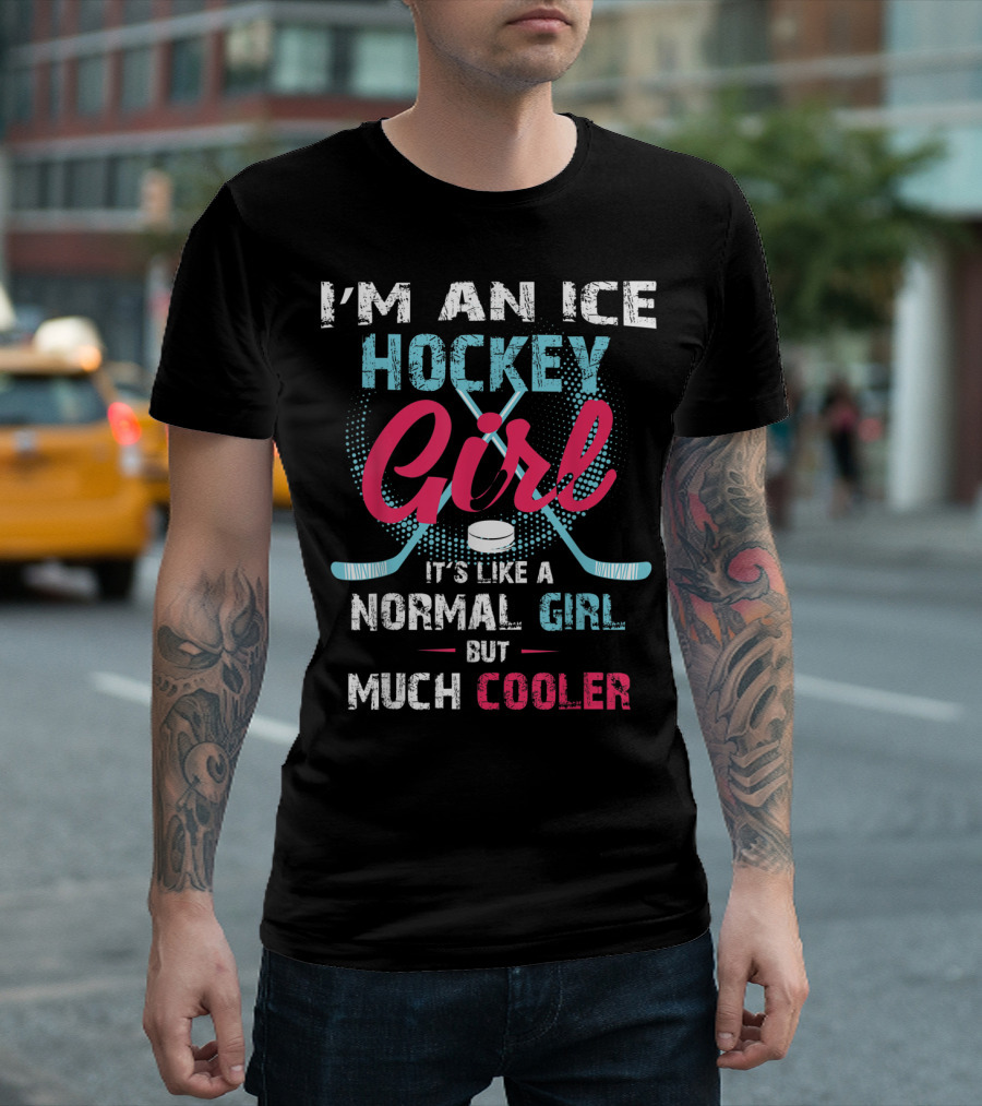 I'm an Ice Hockey Girl It's Like a Normal Girl But Much Cooler T-Shirt