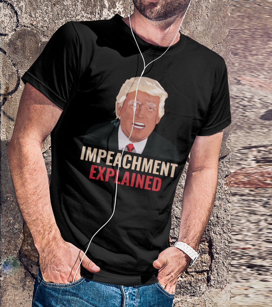 Impeachment Explained Donald Trump T-Shirt