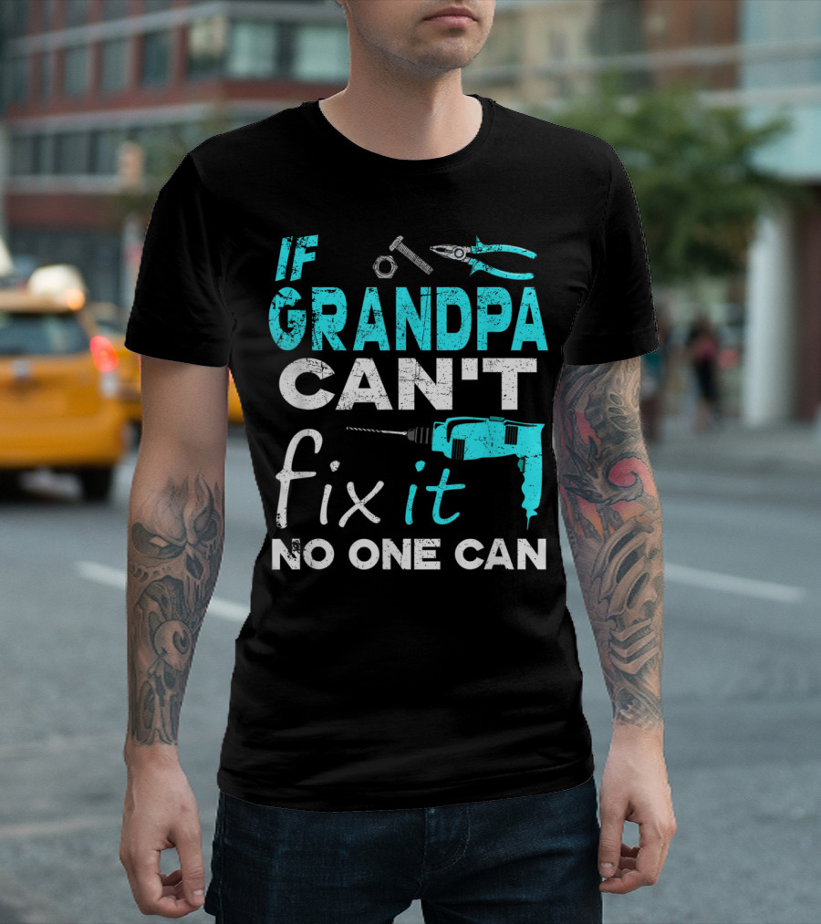 If Grandpa Can't Fix It No One Can Wrench, Pliers, Drill T-Shirt