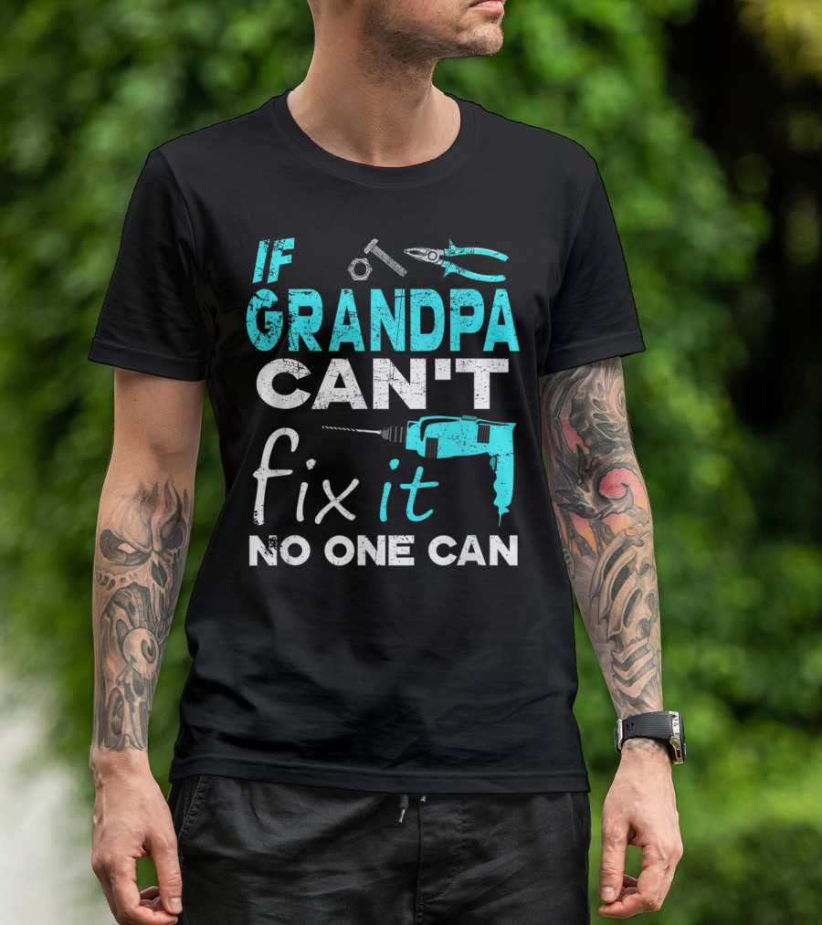 If Grandpa Can't Fix It No One Can Wrench, Pliers, Drill T-Shirt