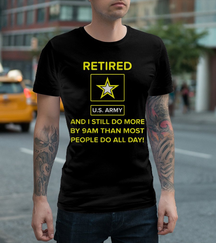 Retired US Army Veteran I Still Do More By 9AM Than Most People Do All Day T-Shirt