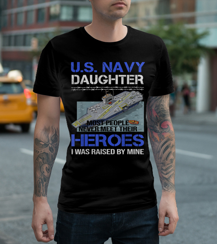 U.S. Navy Daughter Most People Never Meet Their Heroes I Was Raised By Mine T-Shirt