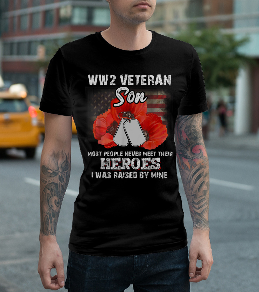 WW2 Veteran Son Most People Never Meet Their Heroes I Was Raised By Mine T-Shirt