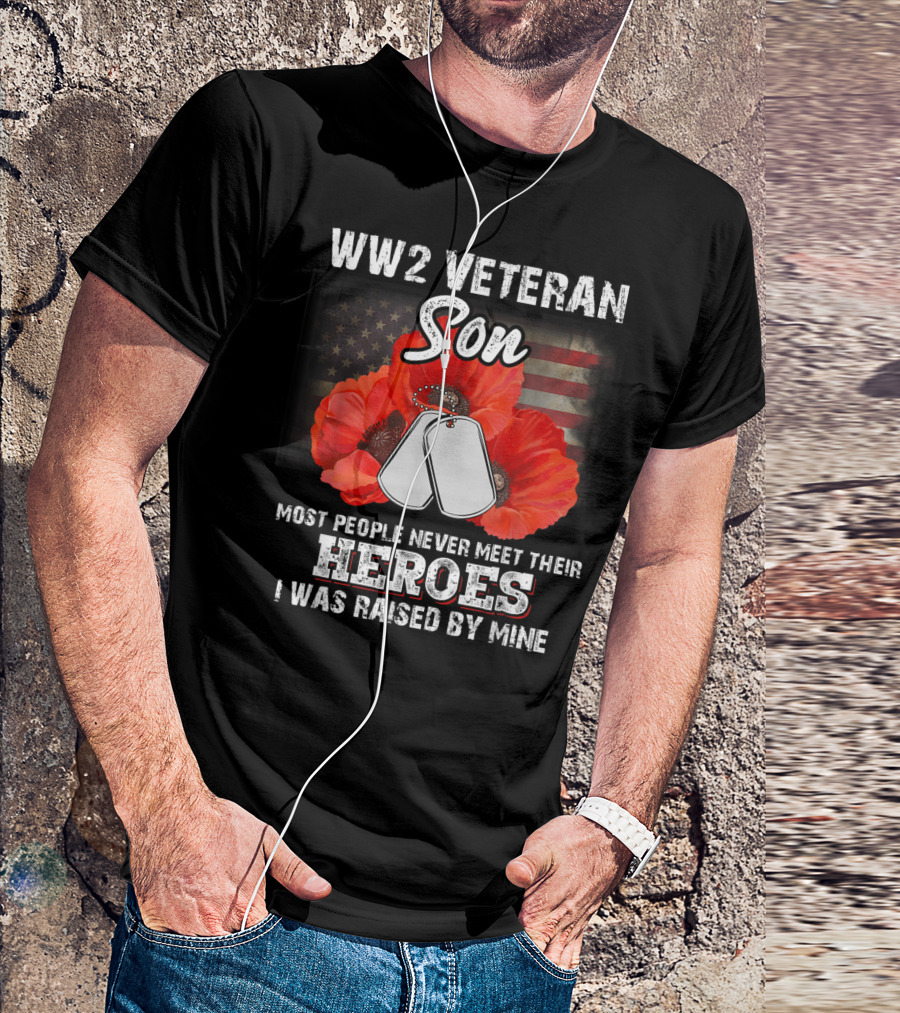 WW2 Veteran Son Most People Never Meet Their Heroes I Was Raised By Mine T-Shirt