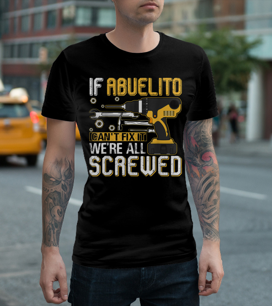 If Abuelito Can't Fix It We're All Screwed Drill And Wrench T-Shirt